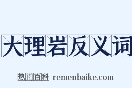 大理岩反义词是什么意思的图片